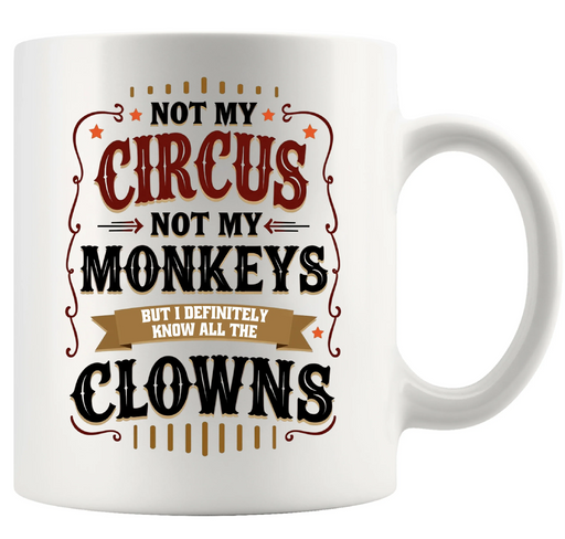 Not My Circus Not My Monkeys But I Definitely Know All The Clowns Ceramic Mug 11 oz White - Panvola