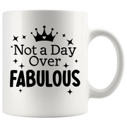 Not a Day Over Fabulous Inspirational Coffee Mug 11oz White.