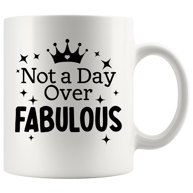 Not a Day Over Fabulous Inspirational Coffee Mug 11oz White.