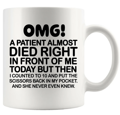 OMG! A Patient Almost Died Right In Front Of Me Today Ceramic Mug 11 oz White - Panvola