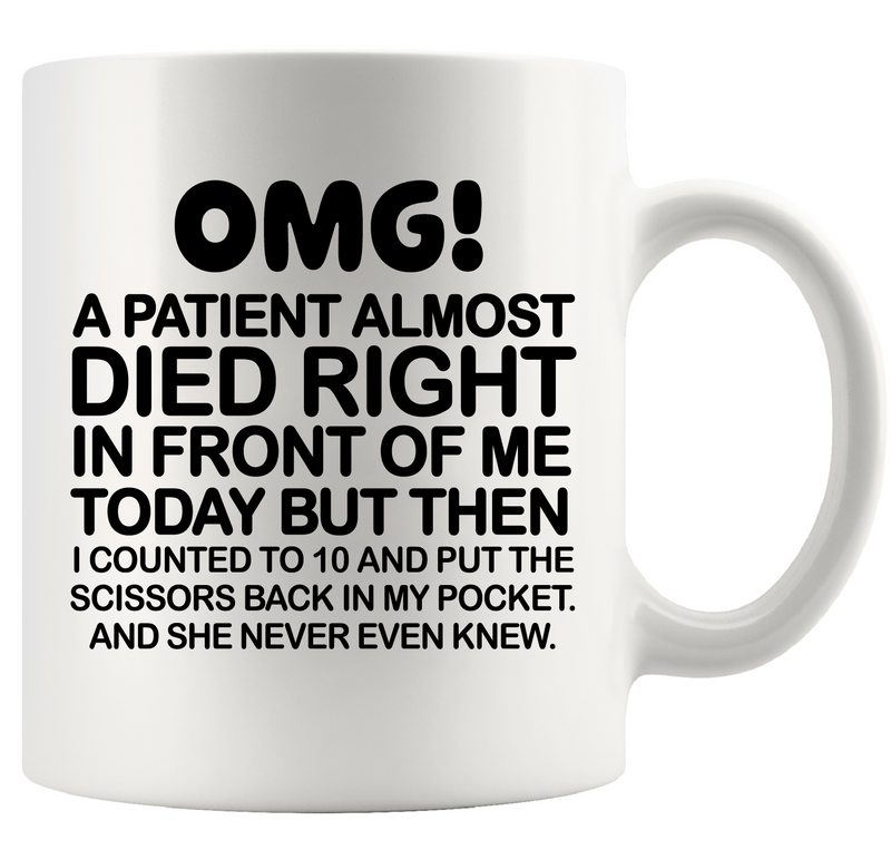 OMG! A Patient Almost Died Right In Front Of Me Today Ceramic Mug 11 oz White