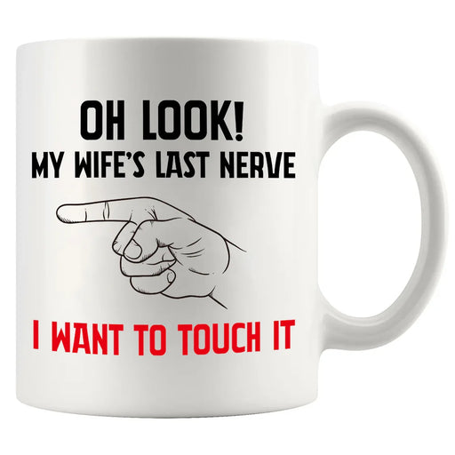 Oh Look My Wife's Last Nerve I Want To Touch it Ceramic Mug 11 oz White - Panvola