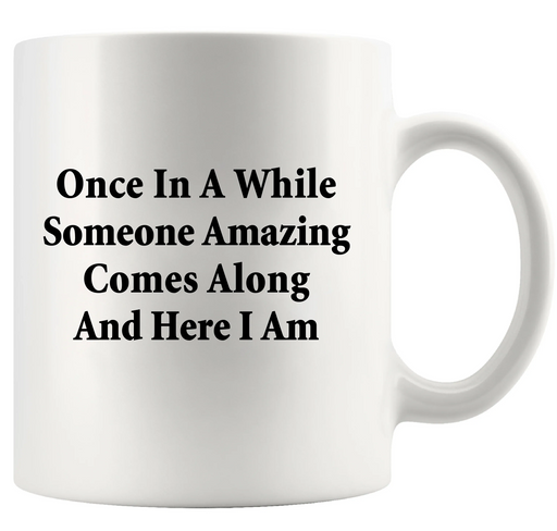 Once In A While Someone Amazing Comes Along And Here I Am Ceramic Mug 11 oz White - Panvola