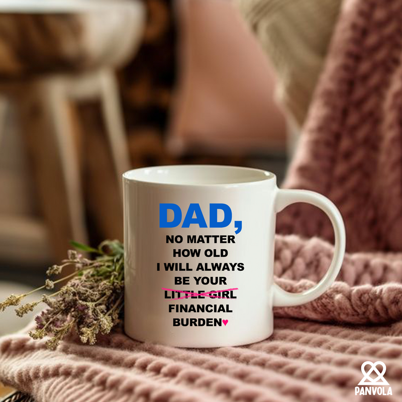 Dad No Matter How Old I Will Always Be Your Financial Burden Mug 11 oz