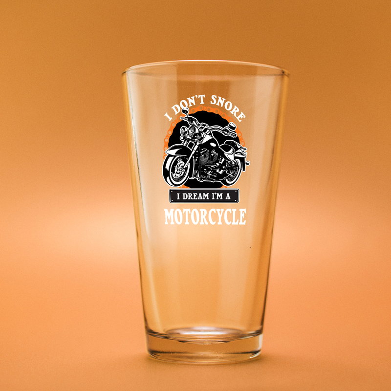 I Don't Snore I Dream I'm A Motorcycle Rider Gift Beer Glass 16oz