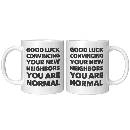 Panvola Good Luck Convincing Your New Neighbors You Are Normal Moving Away Farewell Housewarming Ceramic Coffee Mug 11 oz - Panvola