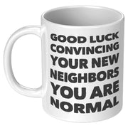 Panvola Good Luck Convincing Your New Neighbors You Are Normal Moving Away Farewell Housewarming Ceramic Coffee Mug 11 oz - Panvola