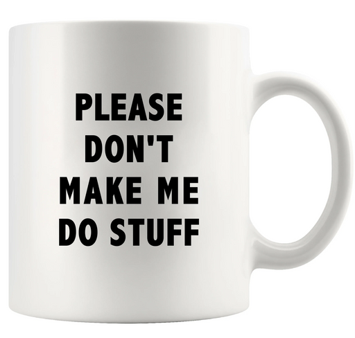 Please Don't Make Me Do Stuff Ceramic Mug 11 oz White - Panvola