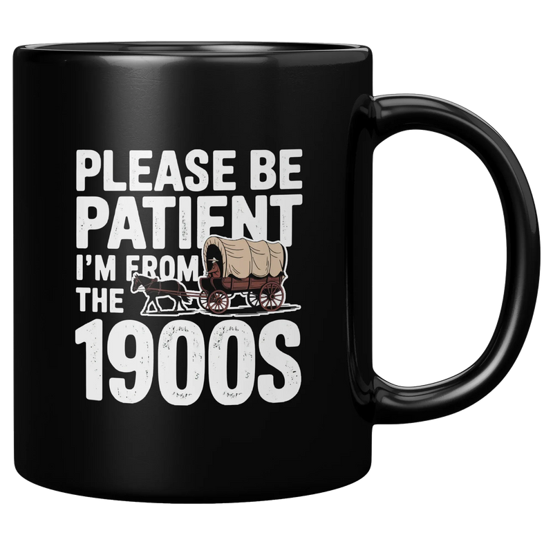 Please Be Patient I'm From the 1900s Ceramic Mug 11 oz Black - Panvola