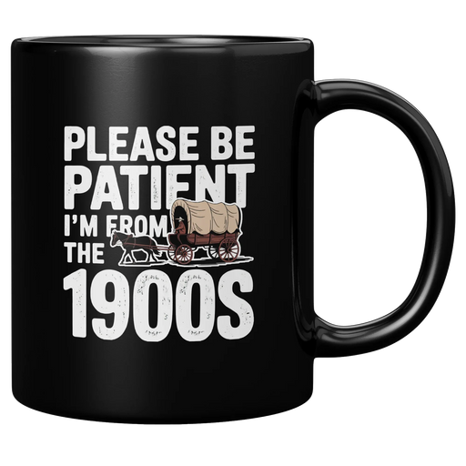 Please Be Patient I'm From the 1900s Ceramic Mug 11 oz Black - Panvola