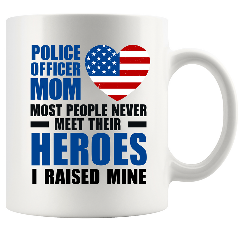 Police Officer Mom Most People Never Meet Their Heroes I Raised Mine Ceramic Mug 11 oz White