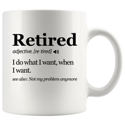 Retired Definition Mug I Do What I Want When I Want Retirement Coffee Mug 11oz White.
