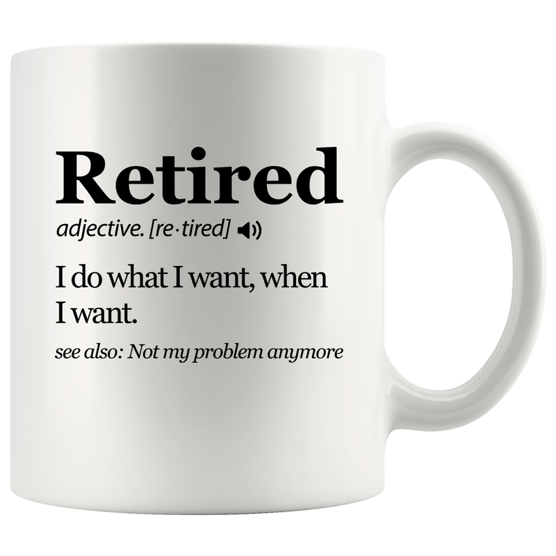 Retired Definition Mug I Do What I Want When I Want Retirement Coffee Mug 11oz White.