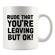 Rude That You Are Leaving But Ok Ceramic Mug 11oz White - Panvola