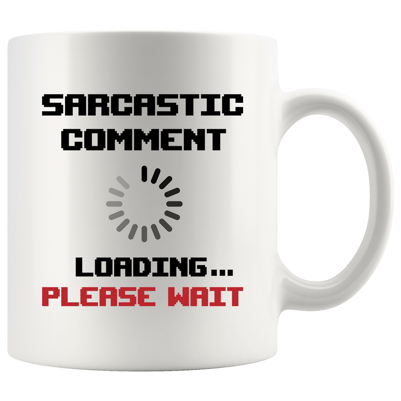 Sarcastic Comment Loading Please Wait Coffee Mug 11oz White