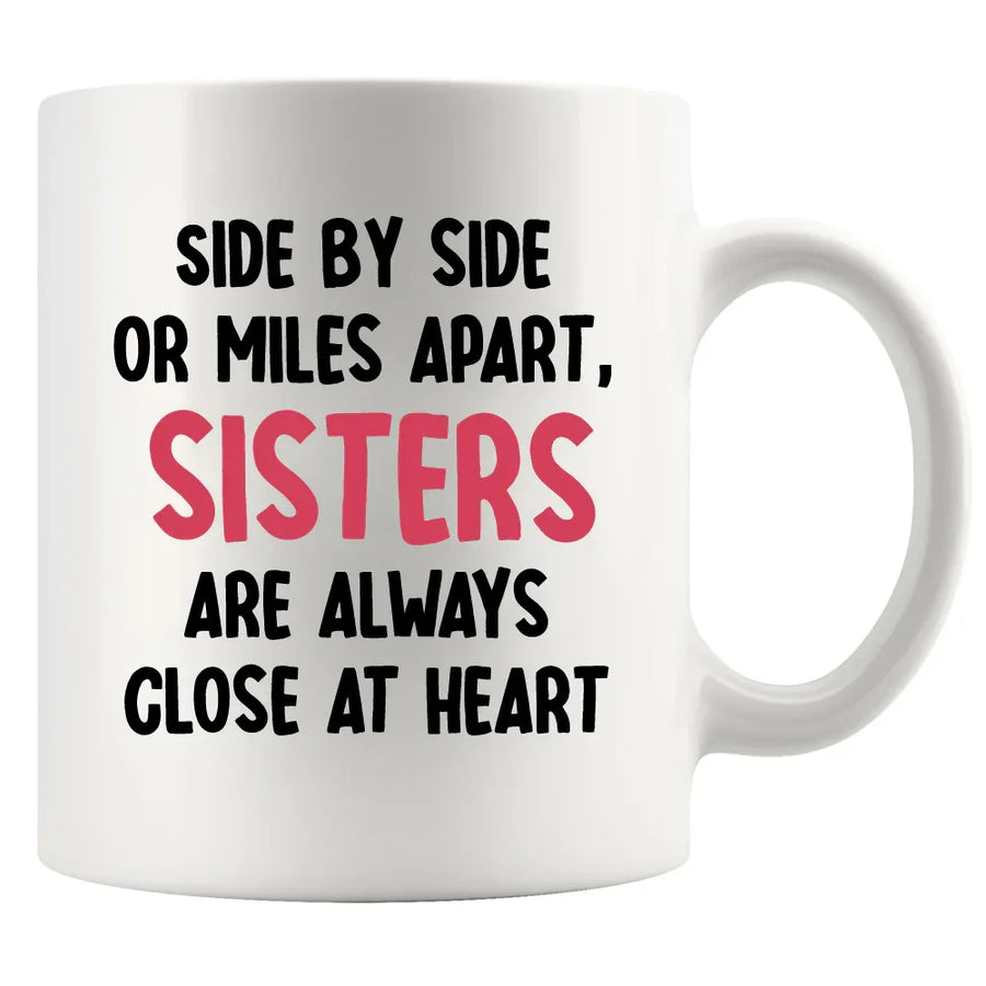 Side By Side or Miles Apart Sisters are Always Close at Heart Ceramic Mug 11 oz White