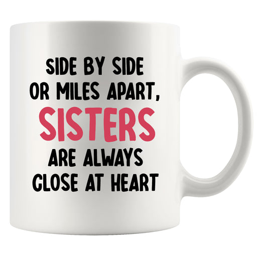 Side By Side or Miles Apart Sisters are Always Close at Heart Ceramic Mug 11 oz White.