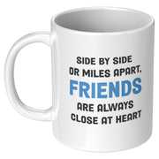 Side By Side or Miles Apart Friends are Always Close at Heart Coffee Mug 11 oz White.