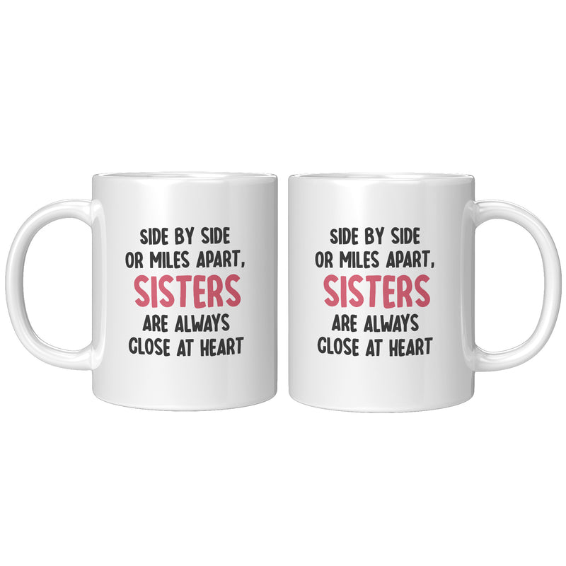 Side By Side or Miles Apart Sisters are Always Close at Heart Ceramic Mug 11 oz White.