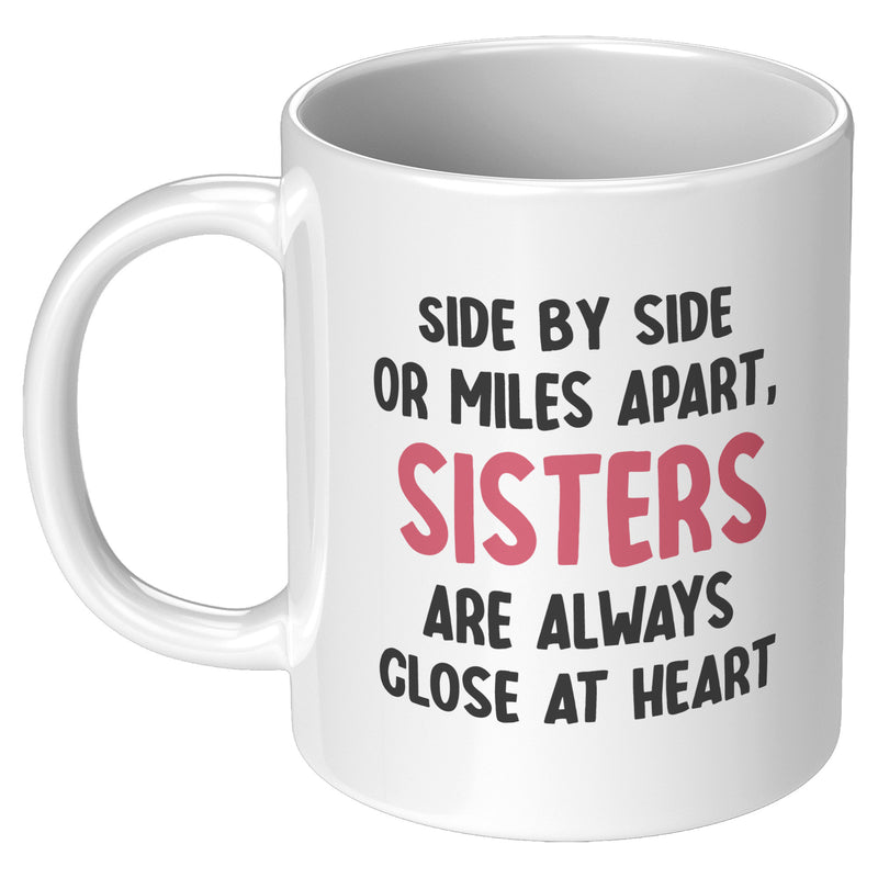 Side By Side or Miles Apart Sisters are Always Close at Heart Ceramic Mug 11 oz White.