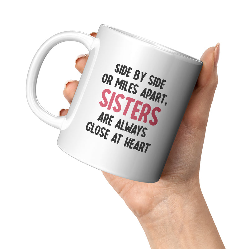 Side By Side or Miles Apart Sisters are Always Close at Heart Ceramic Mug 11 oz White.