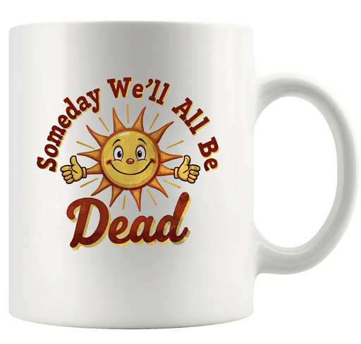 Someday We'll All Be Dead Ceramic Mug 11 oz White - Panvola