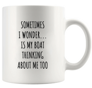 Sometimes I Wonder Is My Boat Is Thinking About Me Too Ceramic Mug 11 oz White - Panvola