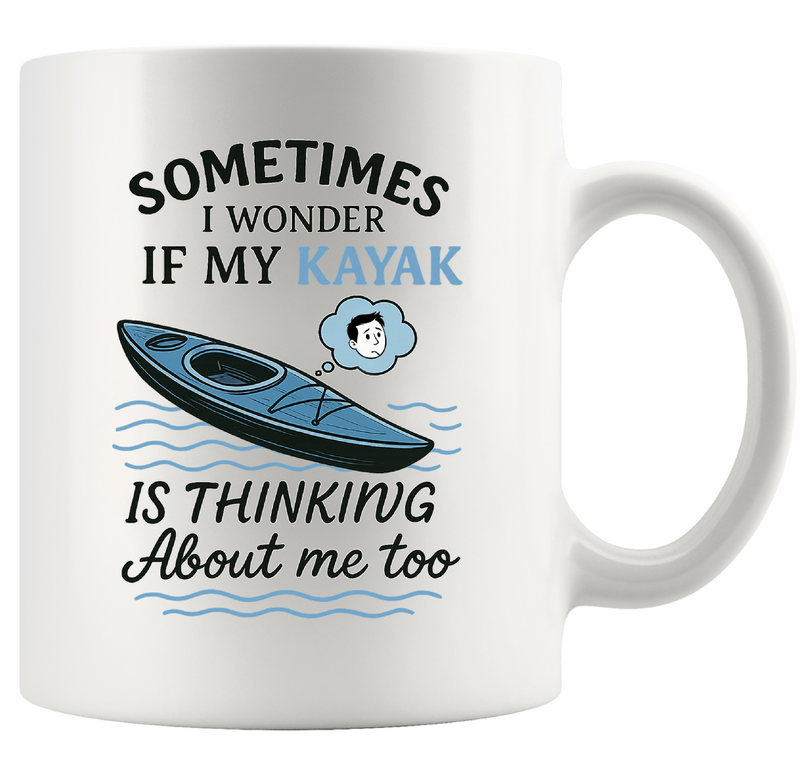 Sometimes I Wonder If My Kayak Is Thinking About Me Too Ceramic Mug 11 oz White