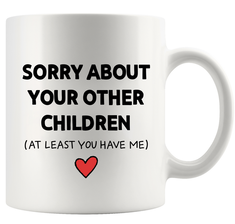 Sorry About Your Other Children Ceramic Mug 11 oz White