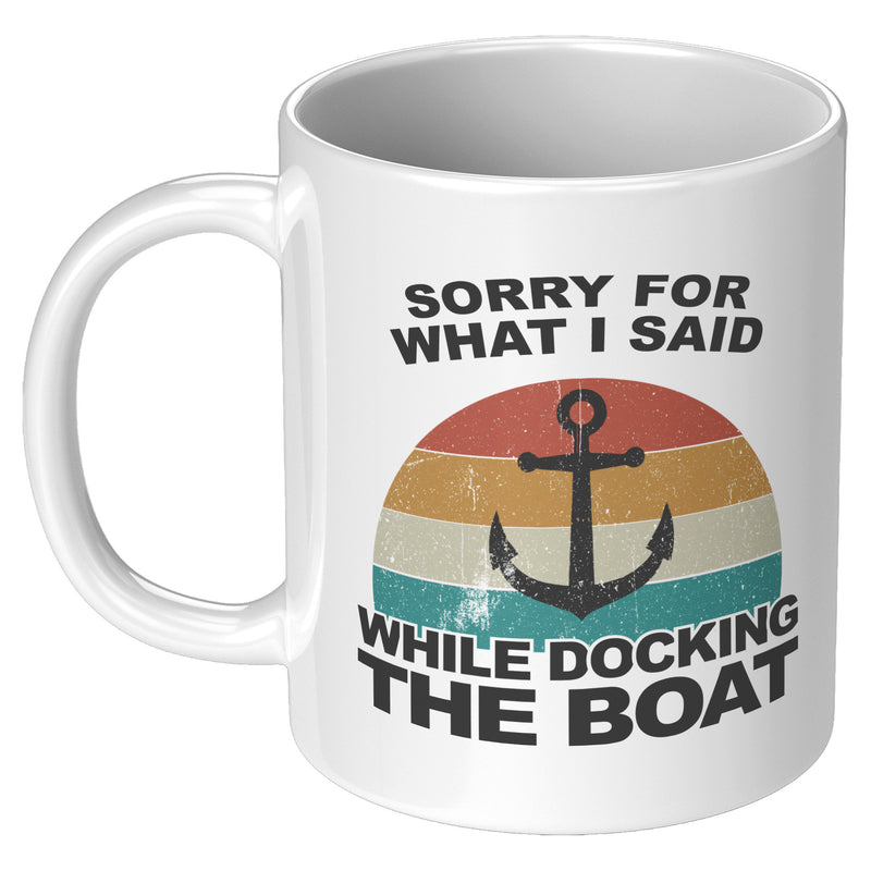 Sorry For What I Said While Docking The Boat Coffee Mug 11 oz White.