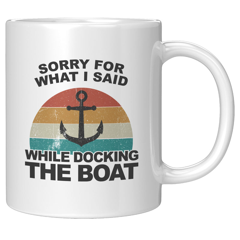 Sorry For What I Said While Docking The Boat Coffee Mug 11 oz White.