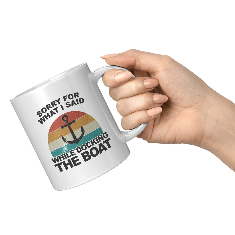 Sorry For What I Said While Docking The Boat Coffee Mug 11 oz White.