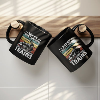 Sorry I Wasn’t Listening I Was Thinking About Trains Ceramic Mug 11 oz Black