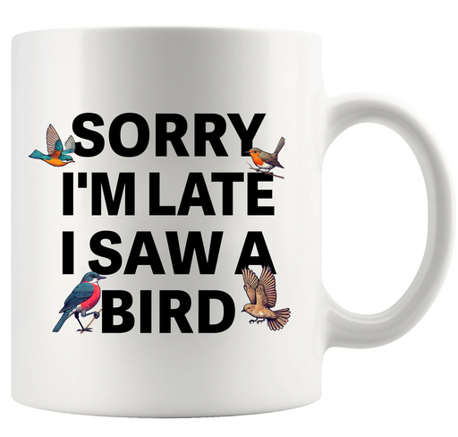 Sorry I'm Late I Saw A Bird Ceramic Mug 11 oz White - Panvola