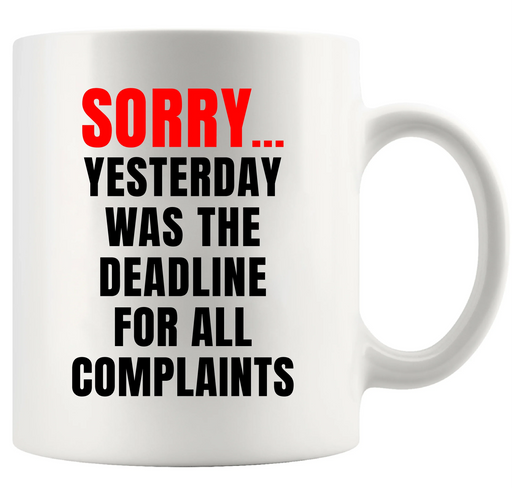 Sorry Yesterday Was The Deadline For All Complaints Ceramic Mug 11 oz White - Panvola