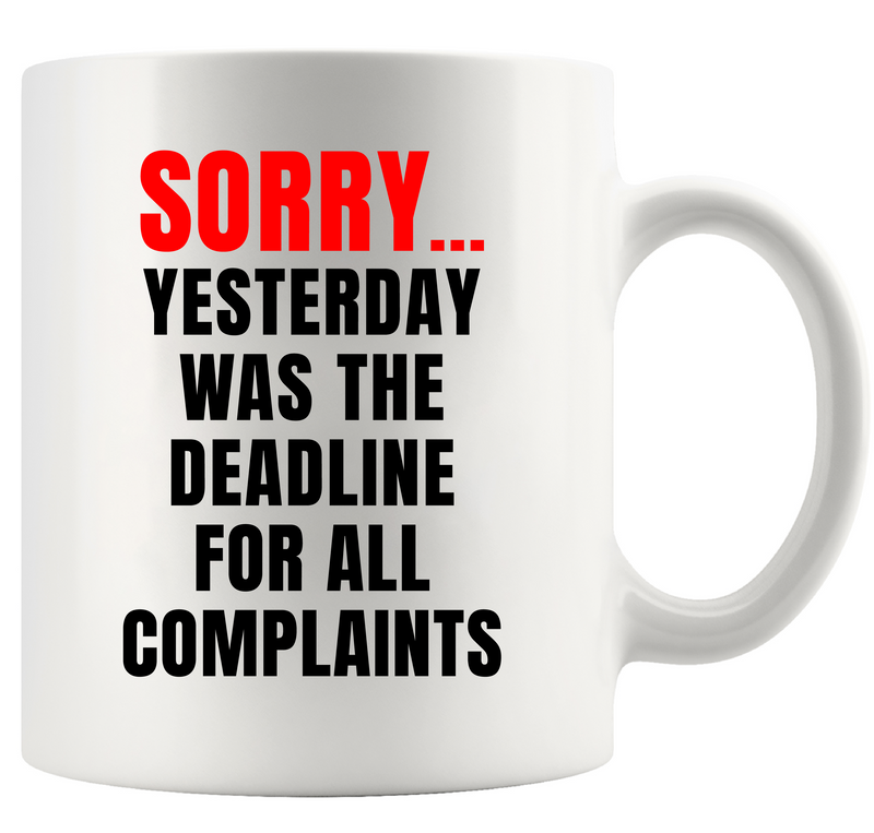 Sorry Yesterday Was The Deadline For All Complaints Ceramic Mug 11 oz White