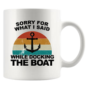Sorry For What I Said While Docking The Boat Coffee Mug 11 oz White.