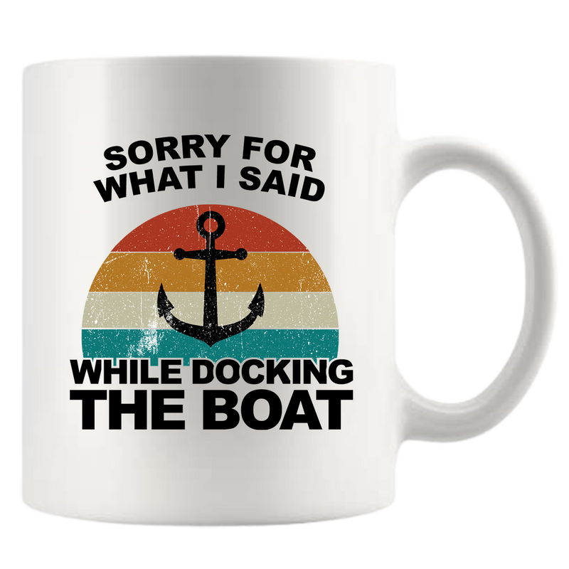 Sorry For What I Said While Docking The Boat Coffee Mug 11 oz White.