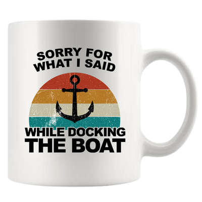 Sorry For What I Said While Docking The Boat Coffee Mug 11 oz White