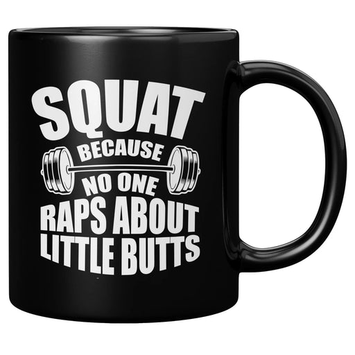 Squat Because No One Raps About Little Butts Ceramic Mug 11 oz Black - Panvola