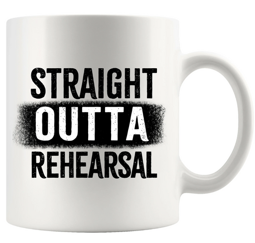 Straight Outta Rehearsal Ceramic Mug 11 oz White - Panvola