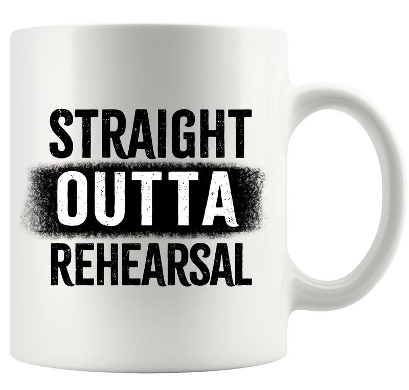 Straight Outta Rehearsal Ceramic Mug 11 oz White