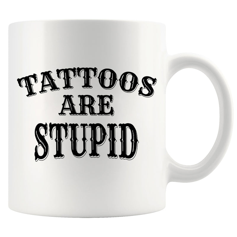 Tattoos Are Stupid Ceramic Mug 11 oz White