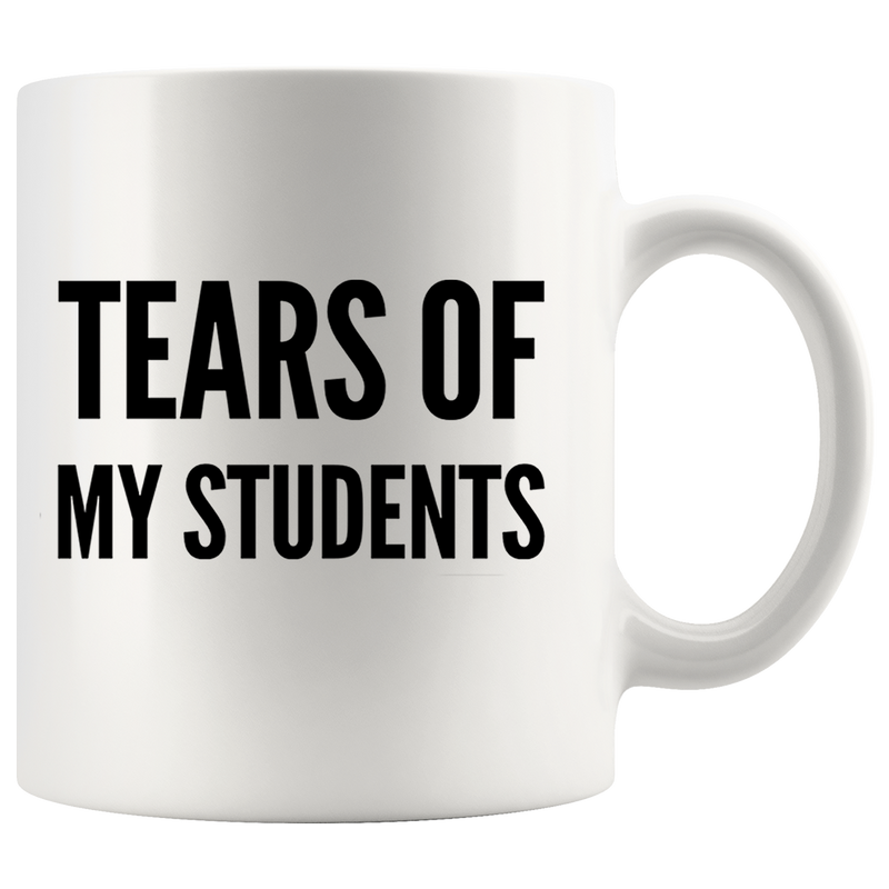 Tears of My Students Teacher Coffee Mug 11oz White.