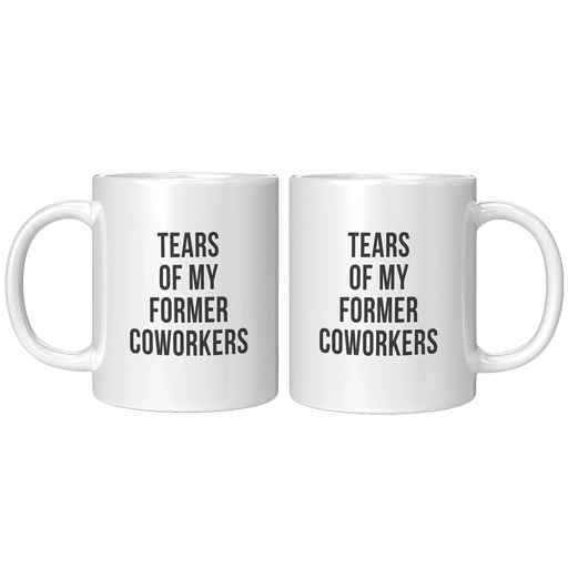 Tears of My Former Coworkers Ceramic Mug 11 oz White - Panvola