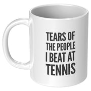 Tears of the People I Beat at Tennis Coffee Mug 11 oz White.