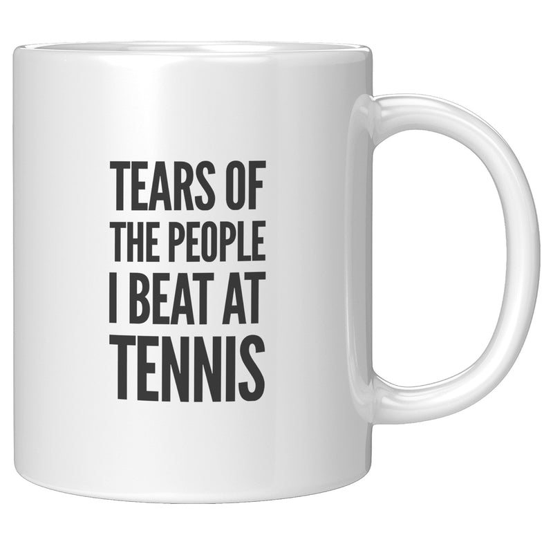 Tears of the People I Beat at Tennis Coffee Mug 11 oz White.