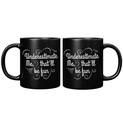 Underestimate_Me_Thatll_Be_Fun_Sarcasti_11oz_Black_FrontBack_Mockup.png