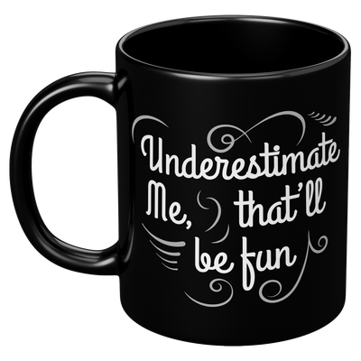 Underestimate_Me_Thatll_Be_Fun_Sarcasti_11oz_Black_LH_Mockup.png