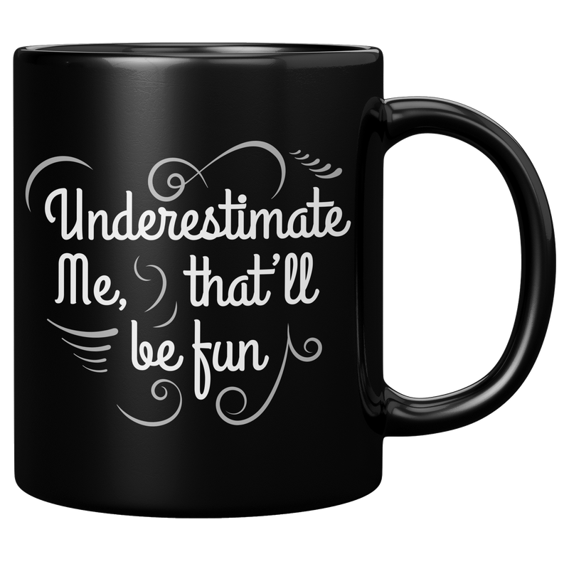 Underestimate_Me_Thatll_Be_Fun_Sarcasti_11oz_Black_RH_Mockup.png